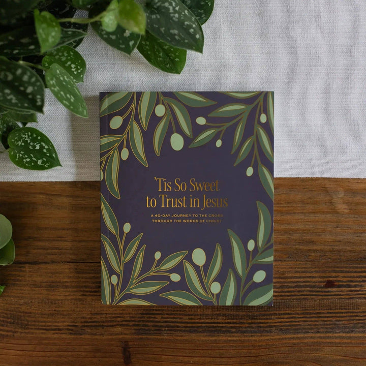 Tis So Sweet to Trust in Jesus: A 40-Day Journey to the Cross Through the Words of Christ